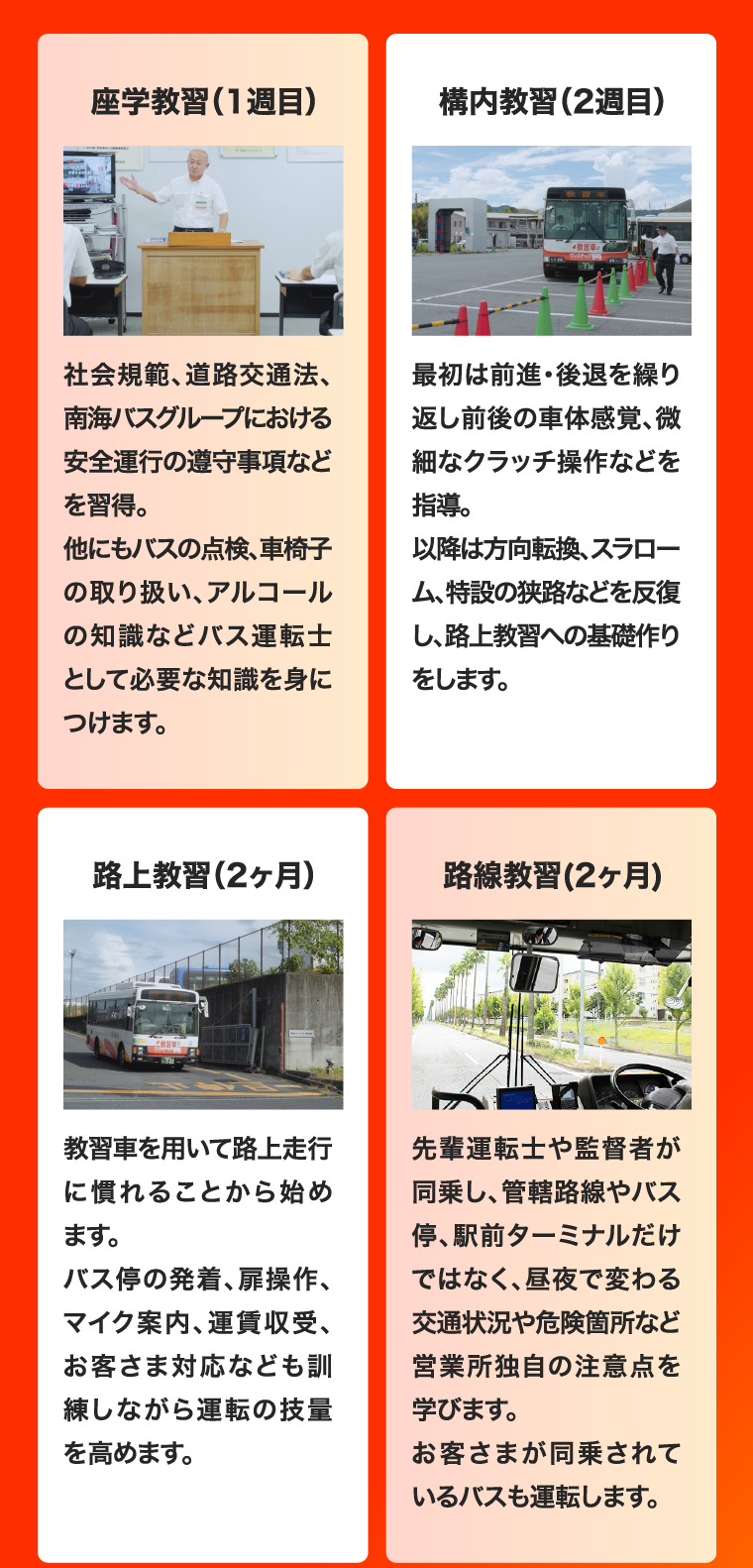 座学教習（1週目）構内教習（2週目）路上教習（2ヶ月）路線教習(2ヶ月)